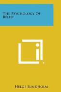The Psychology of Belief di Helge Lundholm edito da Literary Licensing, LLC