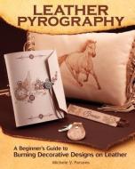Leather Pyrography: A Beginner's Guide to Burning Decorative Designs on Leather di Michele Y. Parsons edito da FOX CHAPEL PUB CO INC