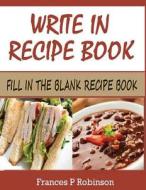 Write in Recipe Book: Fill in the Blank Recipe Book di Frances P. Robinson edito da Createspace