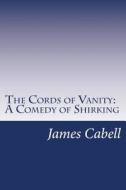 The Cords of Vanity: A Comedy of Shirking di James Branch Cabell edito da Createspace