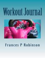 Workout Journal di Frances P. Robinson edito da Createspace