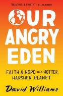 Our Angry Eden: Faith and Hope on a Hotter, Harsher Planet di David Williams edito da BROADLEAF BOOKS