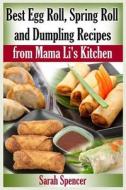 Best Egg Roll, Spring Roll and Dumpling Recipes from Mama Li's Kitchen di Sarah Spencer edito da Createspace