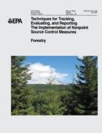 Techniques for Tracking, Evaluating, and Reporting the Implementation of Nonpoint Source Control Measures: II. Forestry di U. S. Environmental Protection Agency edito da Createspace