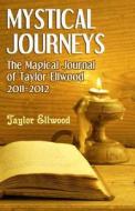 Mystical Journeys: The Magical Journal of Taylor Ellwood 2011-2012 di Taylor Ellwood edito da Createspace