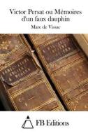 Victor Persat Ou Memoires D'Un Faux Dauphin di Marc De Vissac edito da Createspace
