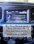 Big Bad Black 2015 Kia Optima SX.: One Sick Nasty Mutha. di King Joseph Anthony Alizio Jr, Pimp Edward Joseph Ellis, Pres Vincent Joseph Allen edito da Createspace