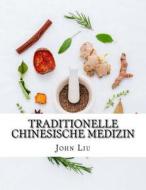 Traditionelle Chinesische Medizin: 44 Traditionellen Krautern Von China Mit Dem Medizinischen Verwendungsmoglichkeiten Und Vorteile di John Liu edito da Createspace