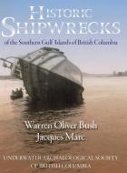 Historic Shipwrecks of the Southern Gulf Islands of British Columbia di Jacques Marc, Warren Oliver Bush edito da FriesenPress