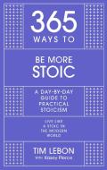 365 Ways To Be More Stoic di Tim Lebon edito da Hodder & Stoughton General Division