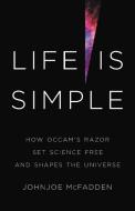 Life Is Simple: How Ockham's Razor Set Science Free and Shapes the Universe di Johnjoe McFadden edito da BASIC BOOKS
