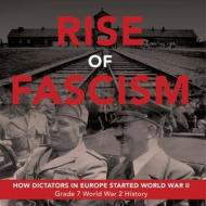 Rise of Fascism   How Dictators in Europe Started World War II   Grade 7 World War 2 History di Baby edito da Baby Professor