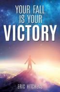Your Fall Is Your Victory di Eric Hitchens edito da XULON PR