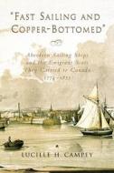 Fast Sailing and Copper-Bottomed: Aberdeen Sailing Ships and the Emigrant Scots They Carried to Canada, 1774-1855 di Lucille H. Campey edito da Natural Heritage Books