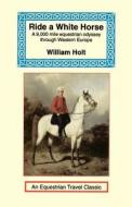 Ride a White Horse di William Holt edito da The Long Riders' Guild Press