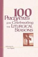 100 Prayers For Celebrating The Liturgical Seasons di Leo Piguet edito da Ave Maria Press