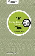 101 Tips: Healthy Eating, Naturally di Emily Davidson edito da LIFETIPS.COM