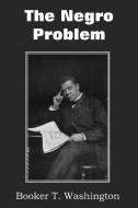 The Negro Problem di Booker T. Washington, Charles W Chesnutt, T. Thomas Fortune edito da Bottom of the Hill Publishing