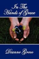In The Hands Of Grace di Dianne Greco edito da Writer\'s Coffee Shop