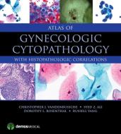 Atlas of Gynecologic Cytopathology: With Histopathologic Correlations di Christopher J. Vandenbussche, Syed Z. Ali, Dorothy L. Rosenthal edito da DEMOS HEALTH