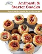 Antipasti & Starter Snacks: Delicious Recipes for Italian Favorites di Academia Barilla edito da Taunton Press