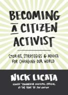 Becoming a Citizen Activist: Stories, Strategies & Advice for Changing Our World di Nick Licata edito da SASQUATCH BOOKS