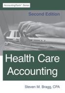 Health Care Accounting: Second Edition di Steven M. Bragg edito da LIGHTNING SOURCE INC
