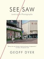 See/Saw: Looking at Photographs di Geoff Dyer edito da GRAY WOLF PR