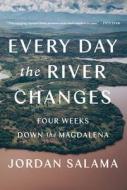 Every Day The River Changes di Jordan Salama edito da Catapult