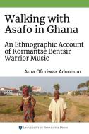 Walking With The Asafo Of Ghana - An Ethnographic Account Of Kormantse Bentsir Warrior Music di Ama Oforiwaa Aduonum edito da Boydell & Brewer Ltd