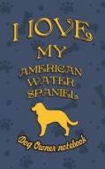 I Love My American Water Spaniel- Dog Owner's Notebook: Doggy Style Designed Pages for Dog Owner's to Note Training Log  di Crazy Dog Lover edito da LIGHTNING SOURCE INC