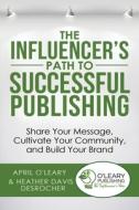 The Influencer's Path to Successful Publishing: Share Your Message, Cultivate Your Community, and Build Your Brand