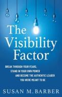 The Visibility Factor di Barber Susan M. Barber edito da Susan M Barber Coaching & Consulting, LLC