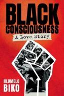 BLACK CONSCIOUSNESS - A LOVE STORY di HLUMELO BIKO edito da LIGHTNING SOURCE UK LTD