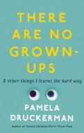There Are No Grown-Ups di Pamela Druckerman edito da Transworld Publishers Ltd