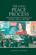 The Long Peace Process: The United States of America and Northern Ireland, 1960-2008 di Andrew Sanders edito da LIVERPOOL UNIV PR