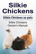 Silkie Chickens. Silkie Chickens as pets. Silkie chickens owner's manual. di Macy Peterson edito da LIGHTNING SOURCE INC