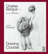Charles Bargue and Jean-Leon Gerome di Gerald M. Ackerman, Graydon Parrish edito da ACC Art Books