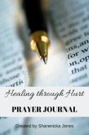 Healing Through Hurts Prayer Journal di S. Jones edito da INDEPENDENTLY PUBLISHED