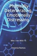 Physically Deteriorating, Emotionally Distressing: Who I Am with Fa di Yesenia Ramos edito da INDEPENDENTLY PUBLISHED