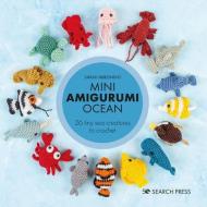 Mini Amigurumi Ocean: 25 Tiny Creatures to Crochet di Sarah Abbondio edito da SEARCH PR
