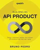 Building an API Product di Bruno Pedro edito da Packt Publishing