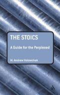 The Stoics di M. Andrew Holowchak edito da Bloomsbury Publishing PLC