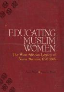 Educating Muslim Women: The West African Legacy of Nana Asmaa'u 1793-1864 di Beverley Mack, Jean Boyd edito da ALI GATOR