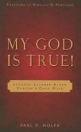 My God Is True!: Lessons Learned Along Cancer's Dark Road di Paul D. Wolfe edito da BANNER OF TRUTH