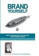 Brand Yourself: How to Design, Build and Position Your Personal Brand di MS Rachel Quilty edito da Global Publishing Group