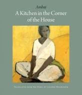 A Kitchen In The Corner Of The House di Ambai, Lakshmi Holmstrom edito da Archipelago Books
