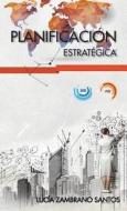 Planificacion Estrategica di Lucia Zambrano Santos edito da Dreams Magnet, Llc