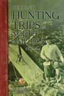 Recent Hunting Trips in North America di Frederick C. Selous edito da BOONE & CROCKETT CLUB