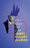 The Day on Fire: A Novel Suggested by the Life of Arthur Rimbaud (Valancourt 20th Century Classics) di James Ramsey Ullman edito da VALANCOURT BOOKS